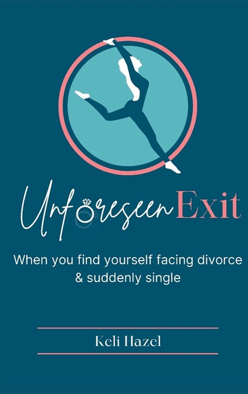 Unforeseen Exit: When you find yourself facing divorce & suddenly single (Hardcover)