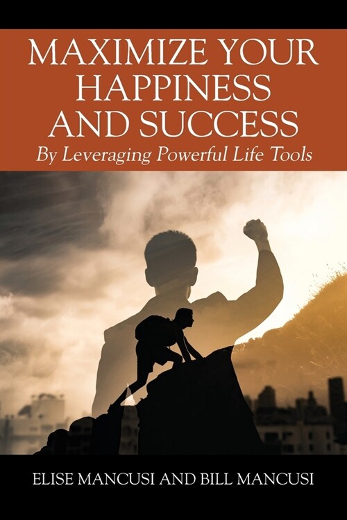 Maximize Your Happiness and Success: By Leveraging Powerful Life Tools (Paperback)