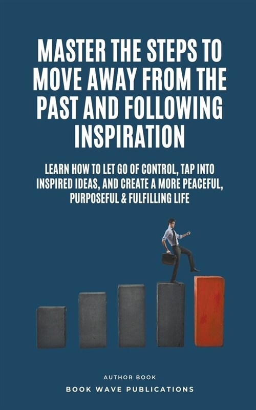 Master The Steps To Move Away From The Past And Following Inspiration (Paperback)