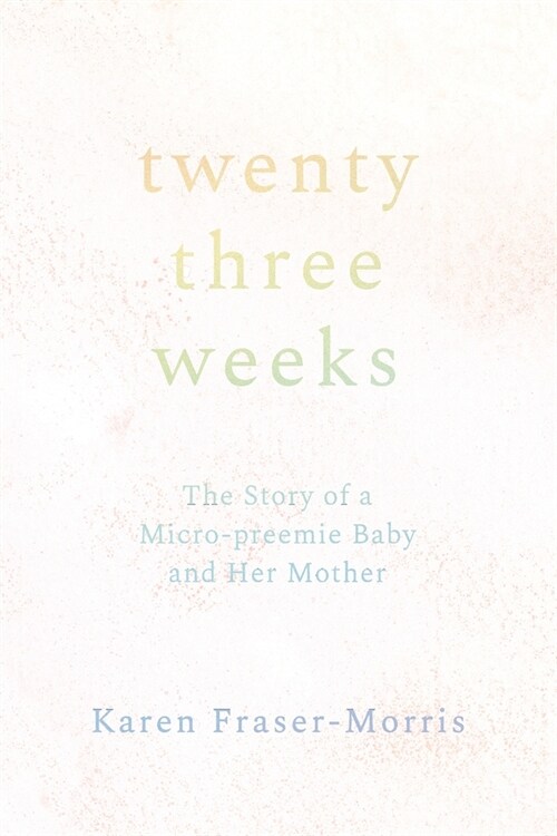 Twenty-three Weeks: The Story of a Micro-preemie Baby and Her Mother (Paperback)