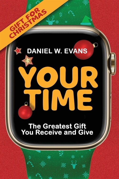 Your Time: (Special Edition for Christmas) The Greatest Gift You Receive and Give (Paperback)