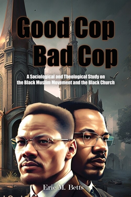 Good Cop, Bad Cop: A Sociological and Theological Study on the Black Muslim Movement and the Black Church (Paperback)