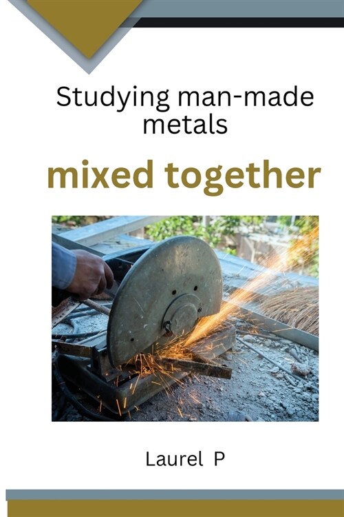Studying man-made metals mixed together (Paperback)