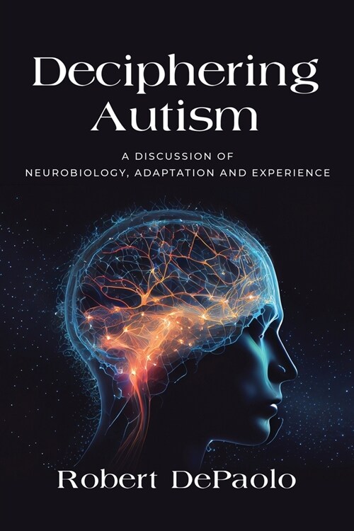 Deciphering Autism: A Discussion of Neurobiology, Adaptation and Experience (Paperback)