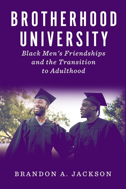 Brotherhood University: Black Mens Friendships and the Transition to Adulthood (Paperback)