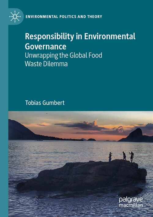 Responsibility in Environmental Governance: Unwrapping the Global Food Waste Dilemma (Paperback, 2022)