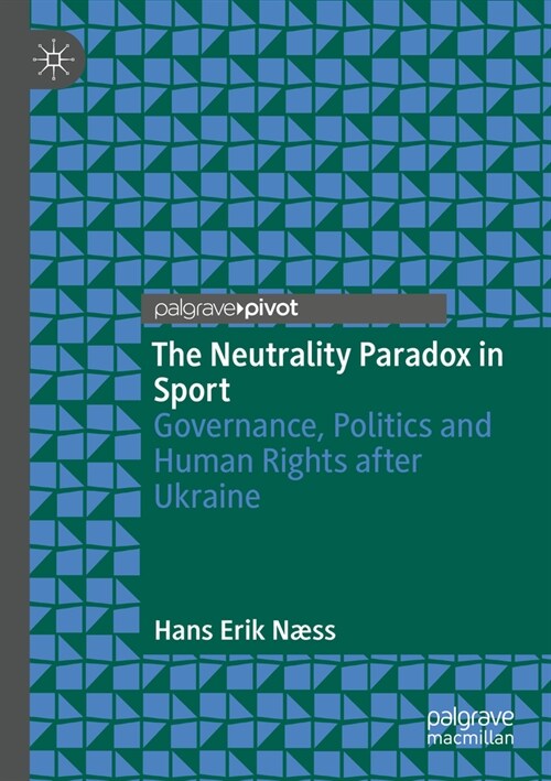 The Neutrality Paradox in Sport: Governance, Politics and Human Rights After Ukraine (Paperback, 2022)