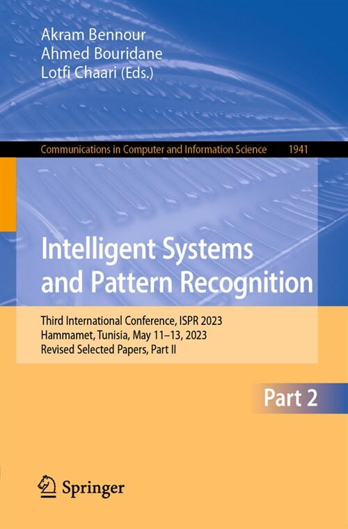 Intelligent Systems and Pattern Recognition: Third International Conference, Ispr 2023, Hammamet, Tunisia, May 11-13, 2023, Revised Selected Papers, P (Paperback, 2024)