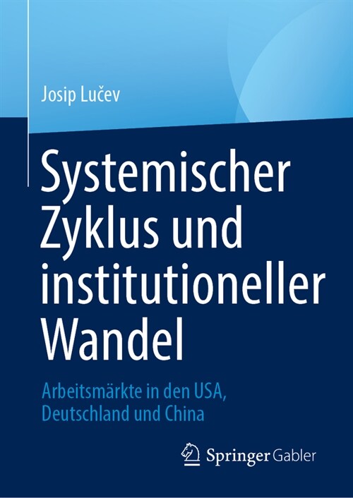 Systemischer Zyklus Und Institutioneller Wandel: Arbeitsm?kte in Den Usa, Deutschland Und China (Hardcover, 1. Aufl. 2023)