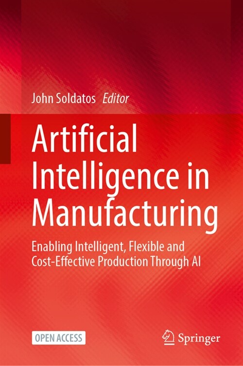 Artificial Intelligence in Manufacturing: Enabling Intelligent, Flexible and Cost-Effective Production Through AI (Hardcover, 2024)