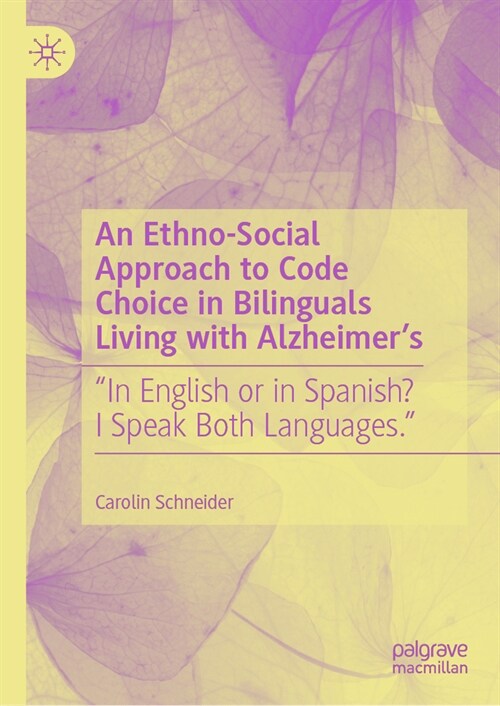 An Ethno-Social Approach to Code Choice in Bilinguals Living with Alzheimers: In English or in Spanish? I Speak Both Languages. (Hardcover, 2023)