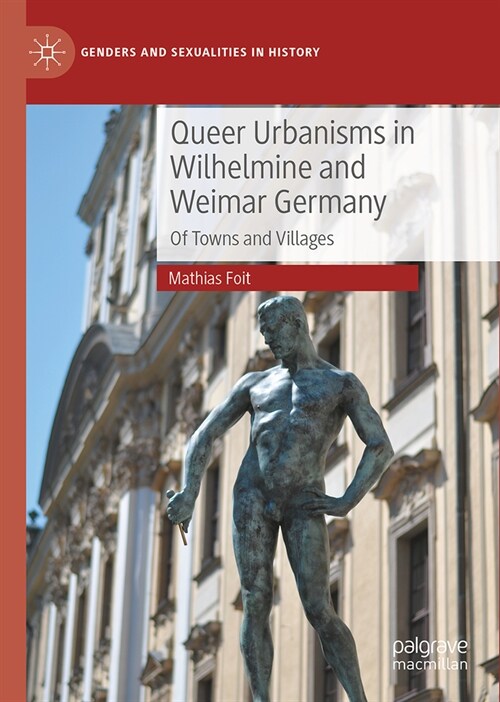 Queer Urbanisms in Wilhelmine and Weimar Germany: Of Towns and Villages (Hardcover, 2023)