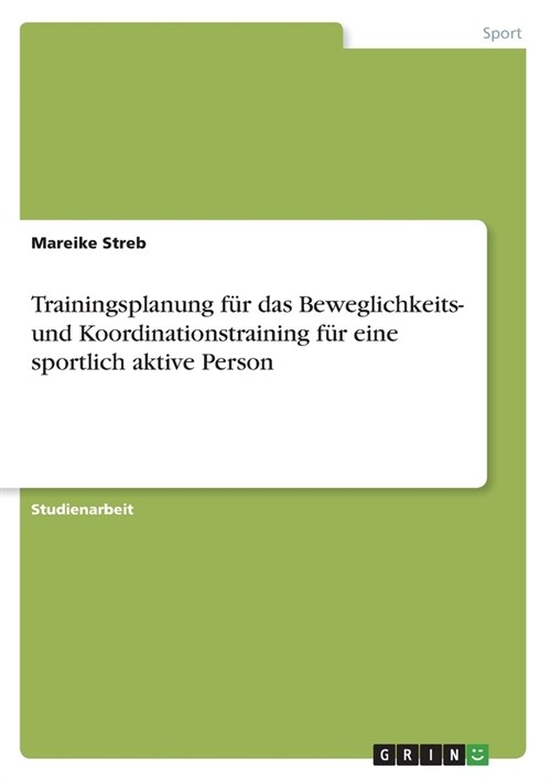 Trainingsplanung f? das Beweglichkeits- und Koordinationstraining f? eine sportlich aktive Person (Paperback)