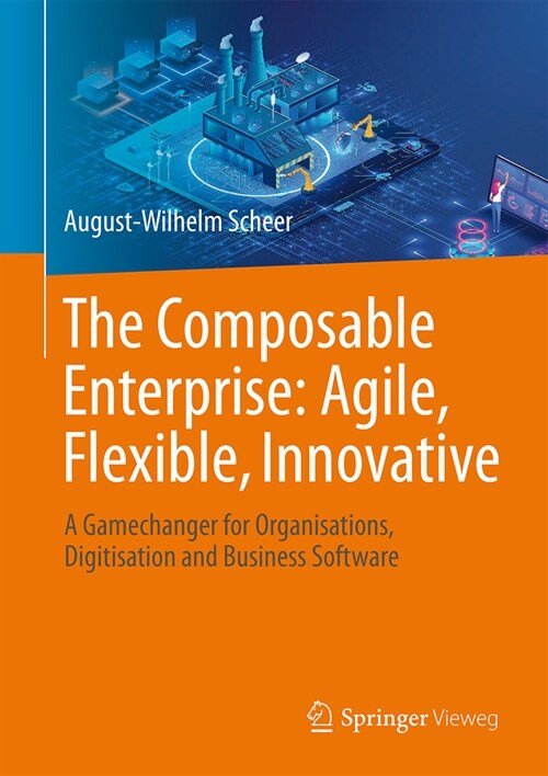 The Composable Enterprise: Agile, Flexible, Innovative: A Gamechanger for Organisations, Digitisation and Business Software (Hardcover, 2024)