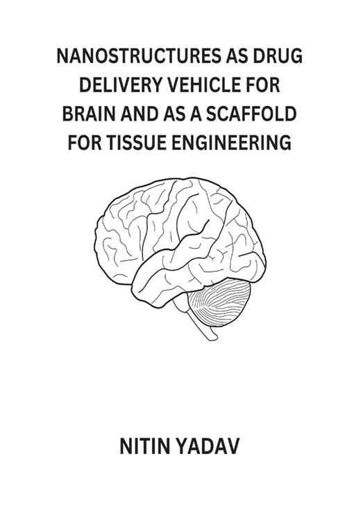 Nanostructures as Drug Delivery Vehicle for Brain and as a Scaffold for Tissue Engineering (Paperback)