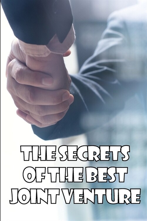 The Secrets of the Best Joint Venture: Proven Strategies for Promoting Joint Venture Partners! Ideal Gift Idea (Paperback)