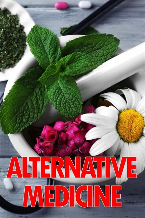 Alternative Medicine: Medical Procedures Details A Guide to the Many Different Elements of Alternative Medicine (Paperback)