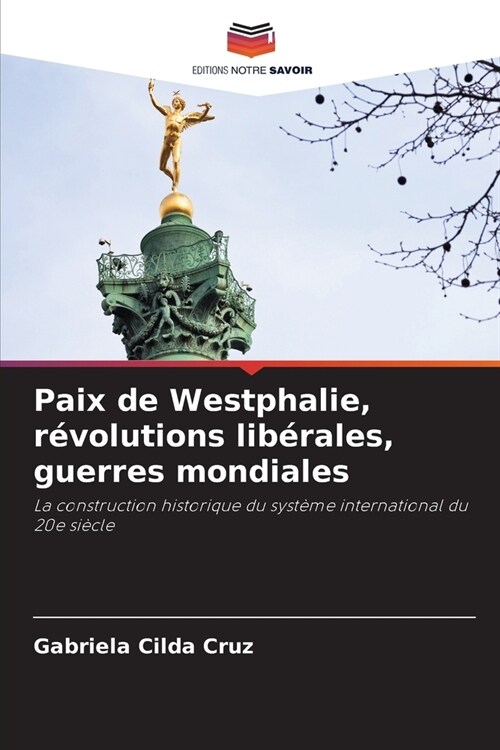 Paix de Westphalie, r?olutions lib?ales, guerres mondiales (Paperback)