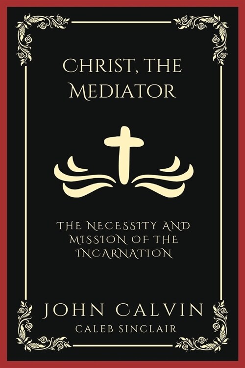 Christ, the Mediator: The Necessity and Mission of the Incarnation (Grapevine Press) (Paperback)