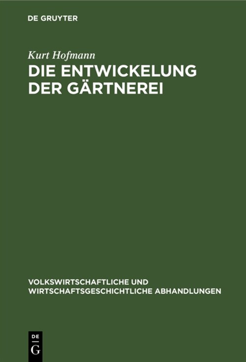 Die Entwickelung Der G?tnerei: Unter Besonderer Ber?ksichtigung Der Verh?tnisse in Dresden (Hardcover, Reprint 2022)