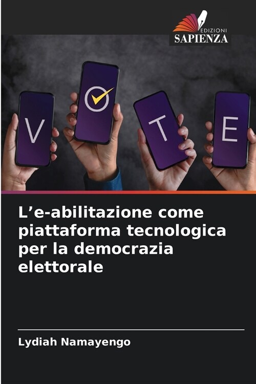 Le-abilitazione come piattaforma tecnologica per la democrazia elettorale (Paperback)