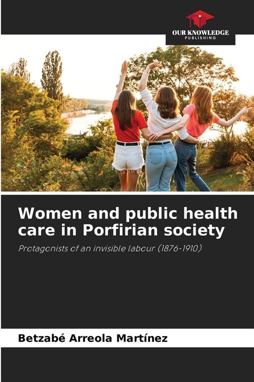 Women and public health care in Porfirian society (Paperback)