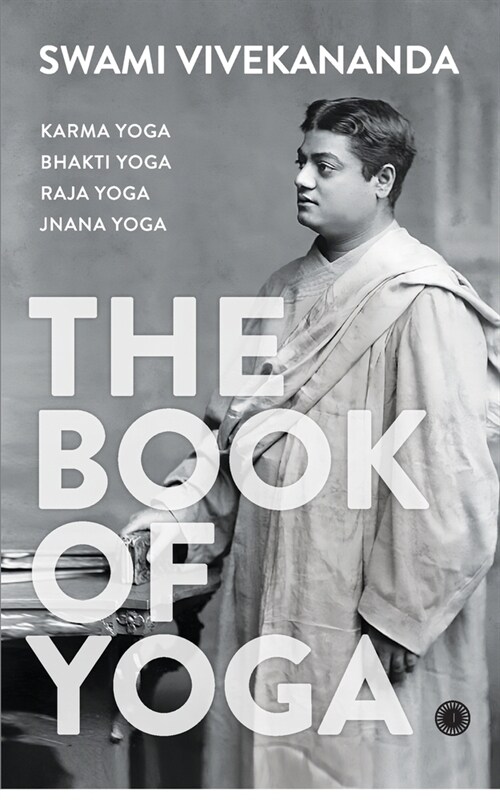 The Book of Yoga: Karma Yoga, Bhakti Yoga, Raja Yoga, Jnana Yoga (Paperback)