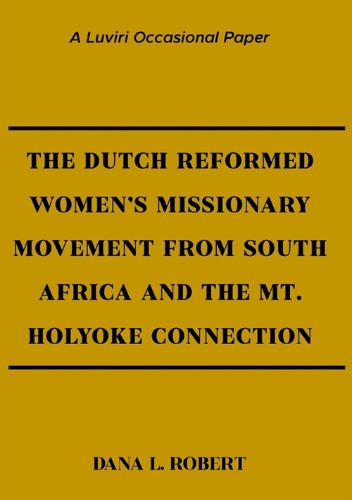 The Dutch Reformed Womens Missionary Movement from South Africa and the Mt. Holyoke Connection (Paperback)