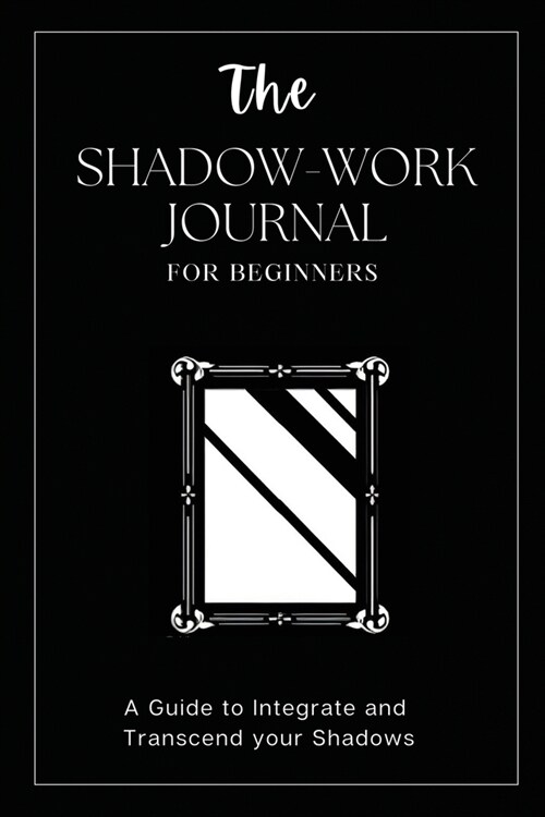 The Shadow Work Journal For Beginners: This is Your Key To Discover Your Hidden Self & Unleash Your True Potential (Paperback)