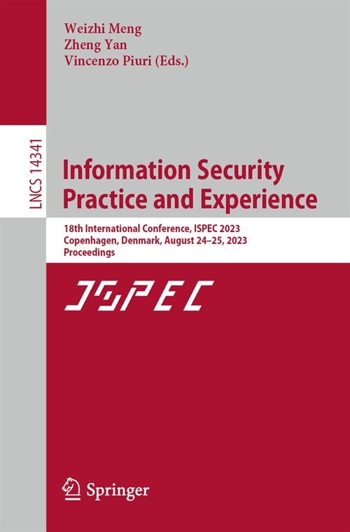 Information Security Practice and Experience: 18th International Conference, Ispec 2023, Copenhagen, Denmark, August 24-25, 2023, Proceedings (Paperback, 2023)