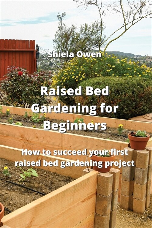 Raised Bed Gardening for Beginners: How to succeed your arst ribsed ged nirdepbpn jroSect (Paperback)