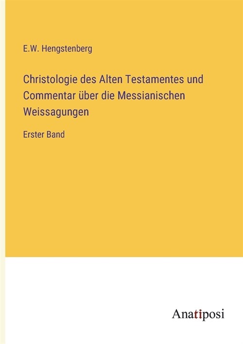 Christologie des Alten Testamentes und Commentar ?er die Messianischen Weissagungen: Erster Band (Paperback)