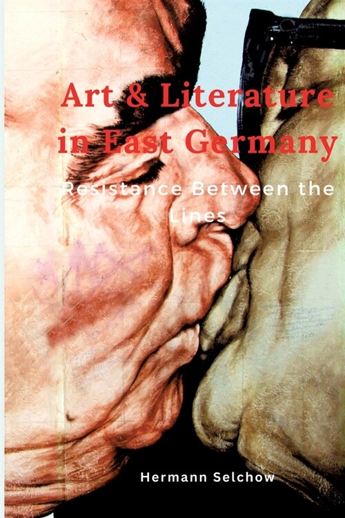 Art & Literature in East Germany: Resistance Between the Lines (Paperback)