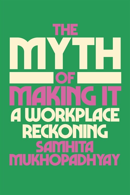 The Myth of Making It: A Workplace Reckoning (Hardcover)