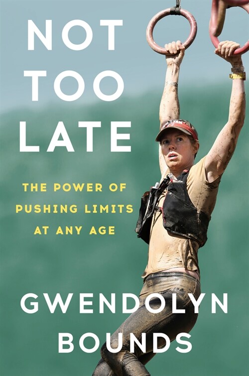 Not Too Late: The Power of Pushing Limits at Any Age (Hardcover)