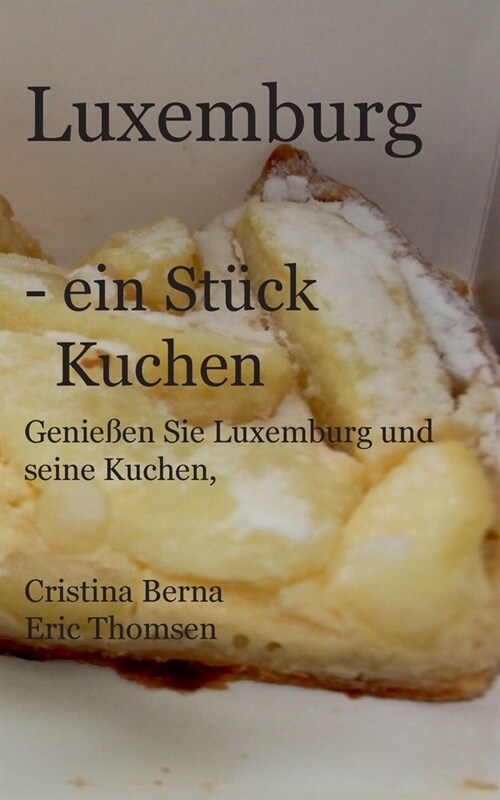 Luxemburg - ein St?k Kuchen: Genie?n Sie Luxemburg und seine Kuchen, mit eigenen Fotos (Paperback)