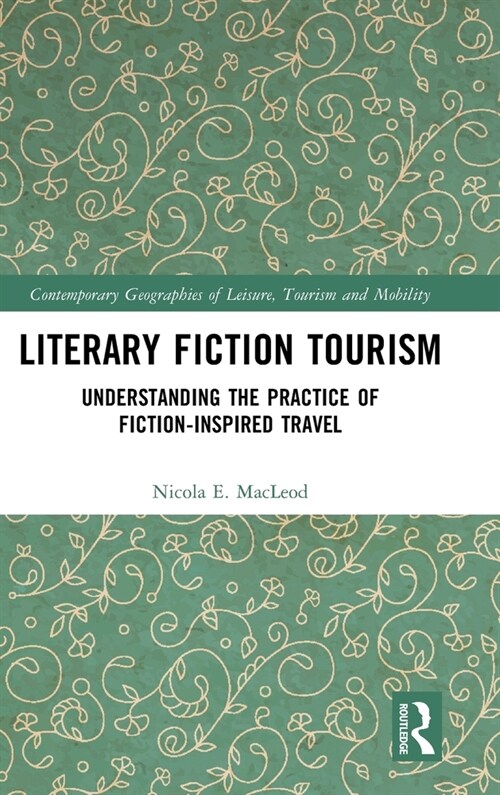 Literary Fiction Tourism : Understanding the Practice of Fiction-Inspired Travel (Hardcover)