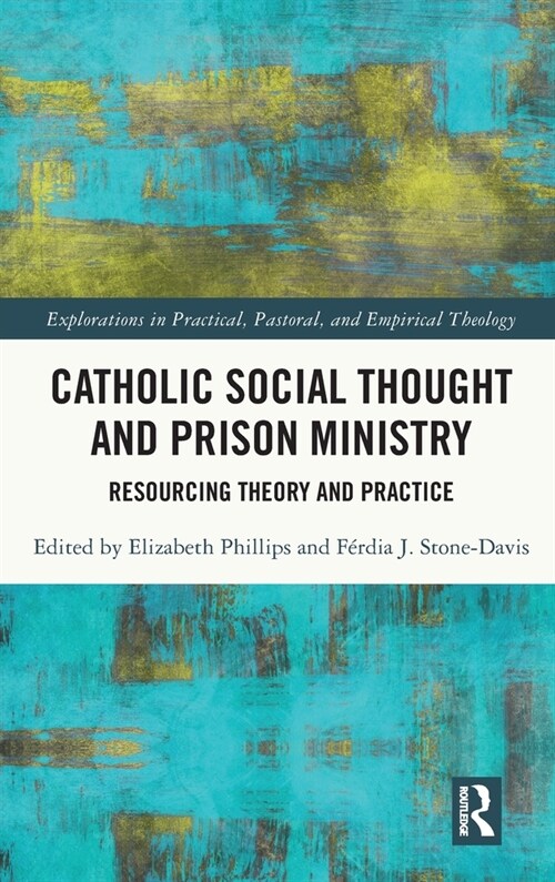 Catholic Social Thought and Prison Ministry : Resourcing Theory and Practice (Hardcover)