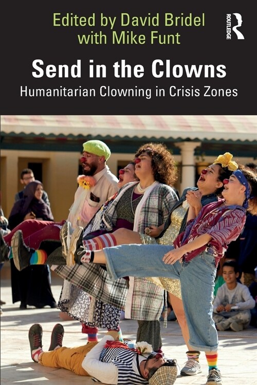 Send in the Clowns : Humanitarian Clowning in Crisis Zones (Paperback)