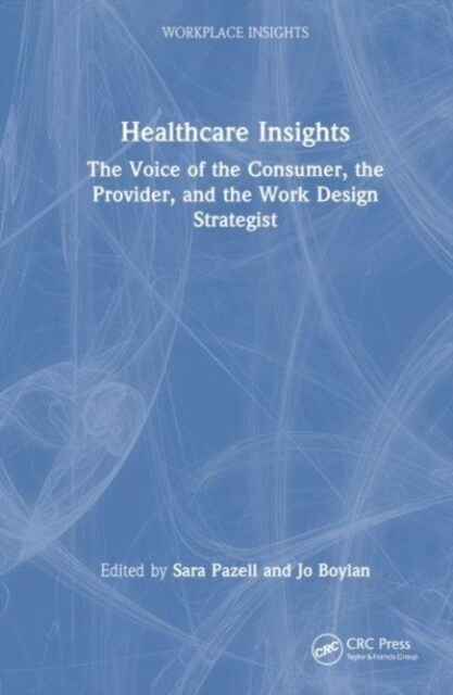 Healthcare Insights : The Voice of the Consumer, the Provider, and the Work Design Strategist (Hardcover)