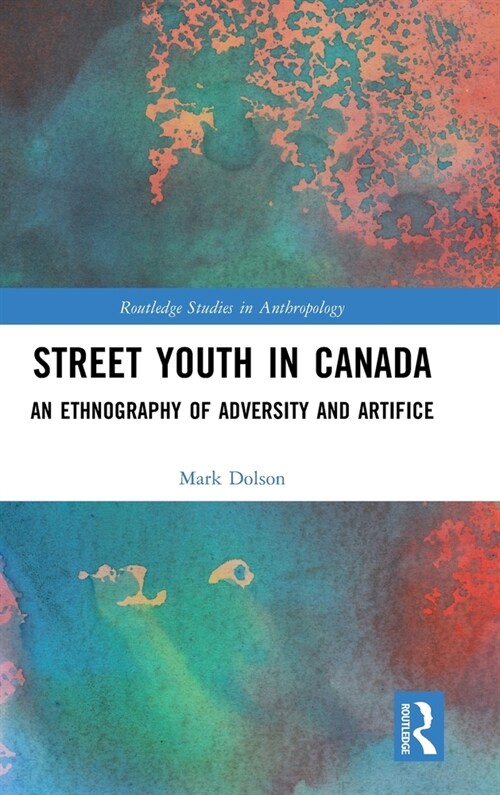 Street Youth in Canada : An Ethnography of Adversity and Artifice (Hardcover)
