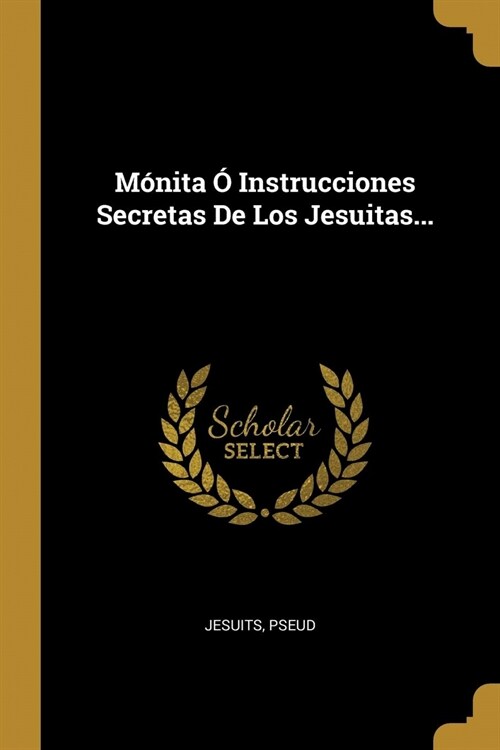  Monita O Instrucciones Secretas De Los Jesuitas...