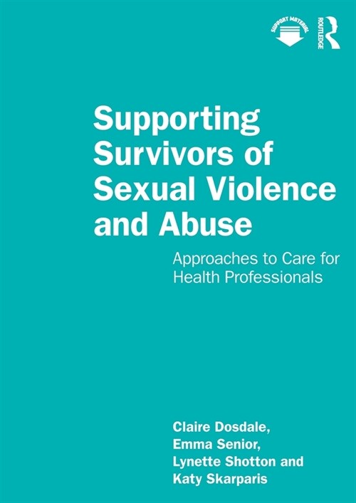 Supporting Survivors of Sexual Violence and Abuse : Approaches to Care for Health Professionals (Paperback)