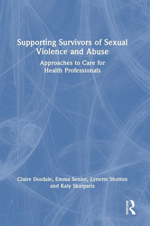 Supporting Survivors of Sexual Violence and Abuse : Approaches to Care for Health Professionals (Hardcover)