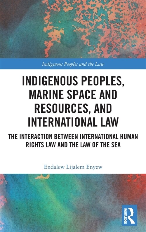 Indigenous Peoples, Marine Space and Resources, and International Law : The Interaction Between International Human Rights Law and the Law of the Sea (Hardcover)