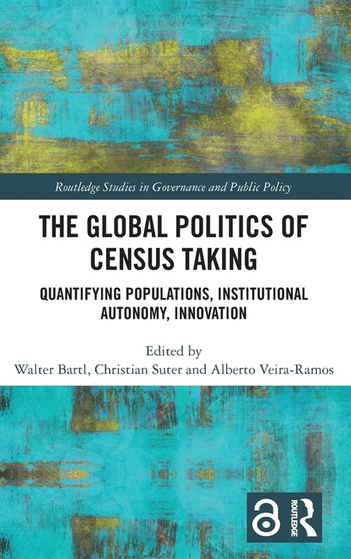 The Global Politics of Census Taking : Quantifying Populations, Institutional Autonomy, Innovation (Hardcover)