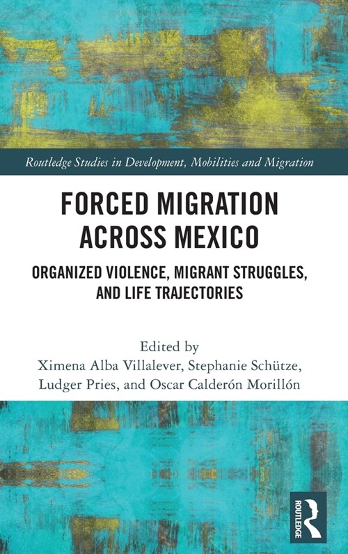 Forced Migration across Mexico : Organized Violence, Migrant Struggles, and Life Trajectories (Hardcover)