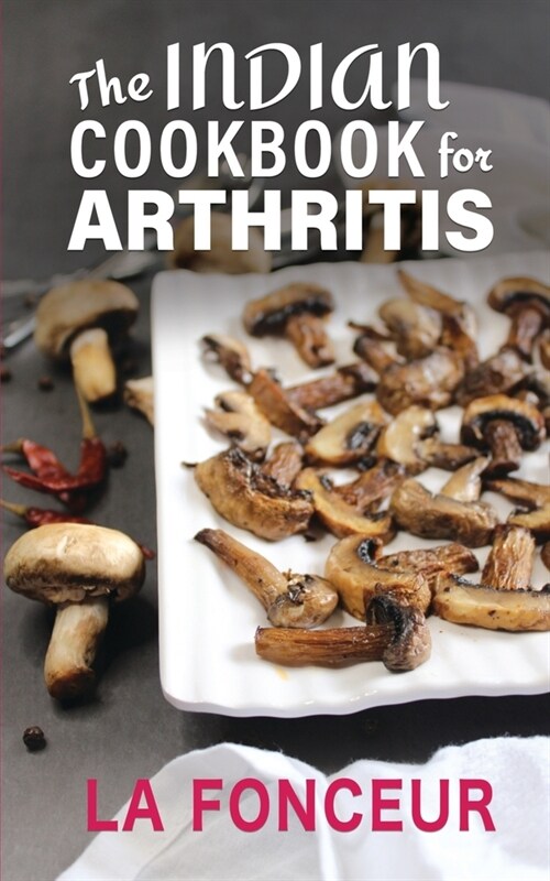The Indian Cookbook for Arthritis (Black and White Edition): Delicious Anti-Inflammatory Indian Vegetarian Recipes to Reduce Pain (Paperback)