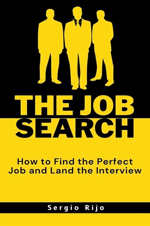 The Job Search: How to Find the Perfect Job and Land the Interview (Paperback)