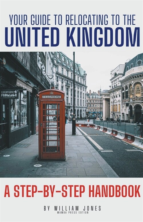 Your Guide to Relocating to the United Kingdom: A Step-by-Step Handbook (Paperback)